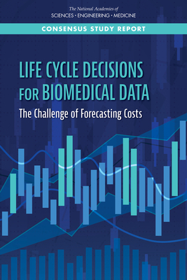 Life-Cycle Decisions for Biomedical Data: The Challenge of Forecasting Costs - National Academies of Sciences, Engineering, and Medicine, and Policy and Global Affairs, and Division on Earth and Life Studies