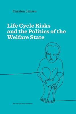 Life Cycle Risks and the Politics of the Welfare State - Jensen, Carsten