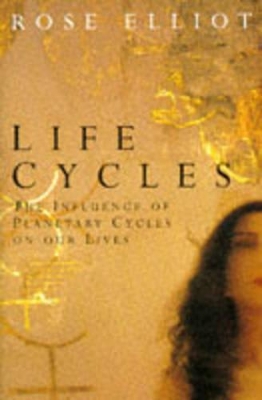 Life Cycles: The Influence of Planetary Cycles on Our Lives - Elliot, Rose