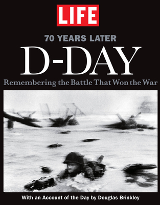 Life D-Day 70 Years Later: Remembering the Battle That Won the War - The Editors of Life