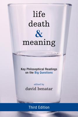 Life, Death, and Meaning: Key Philosophical Readings on the Big Questions - Benatar, David (Editor), and Boden, Margaret A (Contributions by), and Feldman, Fred (Contributions by)