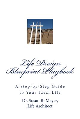 Life Design Blueprint Playbook: A Step-by-Step Guide to Your Ideal Life - Meyer, Susan R