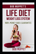 Life Diet: Bob Muppet's Life Diet Weight Loss System