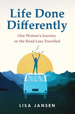 Life Done Differently: One Woman's Journey on the Road Less Travelled - Jansen, Lisa