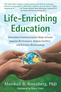 Life-Enriching Education: Nonviolent Communication Helps Schools Improve Performance, Reduce Conflict, and Enhance Relationships