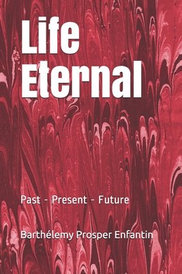 Life Eternal: Past - Present - Future - Rothwell, Fred (Translated by), and Enfantin, Barthelemy Prosper