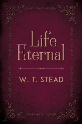 Life Eternal - Stead, William Thomas