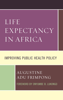 Life Expectancy in Africa: Improving Public Health Policy - Frimpong, Augustine Adu, and Lukongo, Onyumbe B (Foreword by)