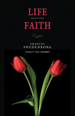 Life / Faith - Swedenborg, Emanuel, and Dole, George F (Translated by)