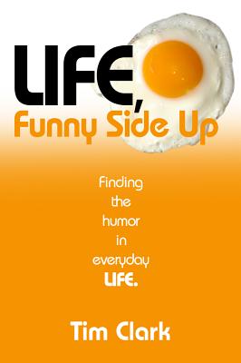 Life, Funny Side Up: Finding the Humor in Everyday Life - Clark, Tim