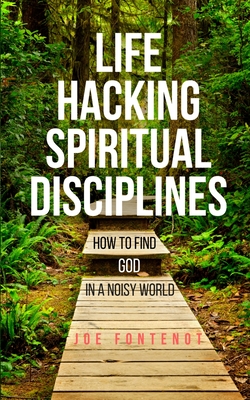 Life Hacking Spiritual Disciplines: How to Find God in a Noisy World - Fontenot, Joe