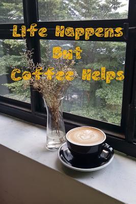 Life Happens But Coffee Helps: Coffee Journal for Professionals - Journals, Leisure