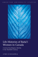 Life Histories of Bah'? Women in Canada: Constructing Religious Identity in the Twentieth Century
