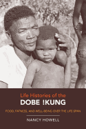 Life Histories of the Dobe !Kung: Food, Fatness, and Well-Being Over the Life-Span Volume 4