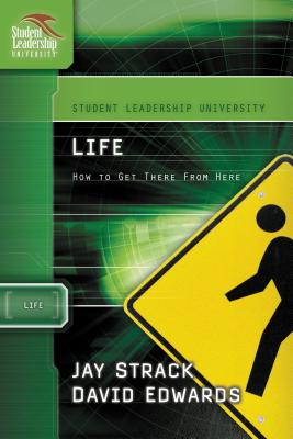 Life: How to Get There from Here - Strack, Jay, and Edwards, David