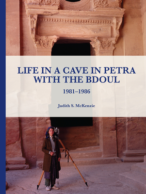 Life in a Cave in Petra with the Bdoul: 1981-1986 - McKenzie, Judith S.