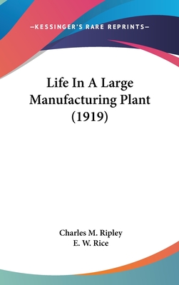 Life in a Large Manufacturing Plant (1919) - Ripley, Charles M, and Rice, E W (Introduction by)