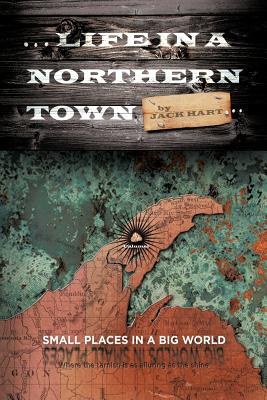 ... Life in a Northern Town: Small Places in a Big World. Big Worlds in Small Places. - Hart, Jack