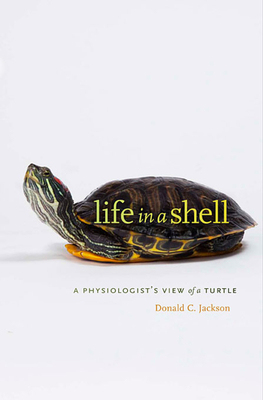 Life in a Shell: A Physiologist's View of a Turtle - Jackson, Donald C