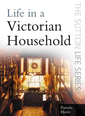 Life in a Victorian Household - Horn, Pamela