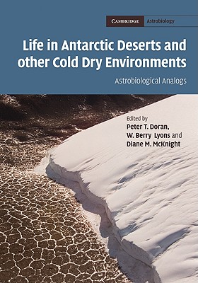 Life in Antarctic Deserts and other Cold Dry Environments: Astrobiological Analogs - Doran, Peter T. (Editor), and Lyons, W. Berry (Editor), and McKnight, Diane M. (Editor)