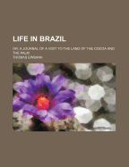 Life in Brazil; Or, a Journal of a Visit to the Land of the Cocoa and the Palm