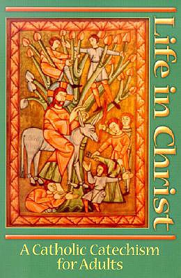 Life in Christ: A Catholic Cathechism for Adults - Weber, Gerard, Reverend, and Killgallon, James, and Place, Michael, Rev. (Revised by)
