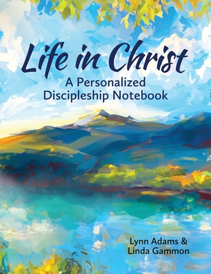 Life in Christ: A Personalized Discipleship Notebook - Adams, Lynn, and Gammon, Linda