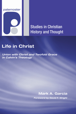 Life in Christ - Garcia, Mark A, and Wright, David F (Foreword by)