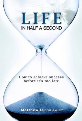 Life in Half a Second: How to achieve success before it's too late - Michalewicz, Matthew