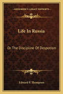 Life in Russia: Or the Discipline of Despotism