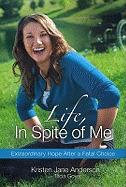 Life, in Spite of Me: Extraordinary Hope After a Fatal Choice