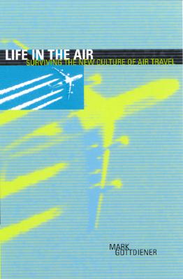 Life in the Air: Surviving the New Culture of Air Travel - Gottdiener, Mark, Professor