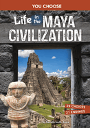 Life in the Maya Civilization: An Interactive Ancient History Adventure