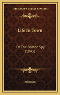 Life in Town: Or the Boston Spy (1843)