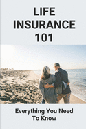 Life Insurance 101: Everything You Need To Know: Life Insurance User Manual