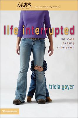 Life Interrupted: The Scoop on Being a Young Mom - Goyer, Tricia