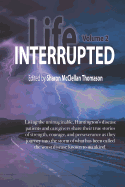 Life Interrupted, Volume 2: Living the Unimaginable Horror of What Has Been Called the Worst Disease Known to Mankind, Huntington's Patients and Caregivers Tell Their Stories