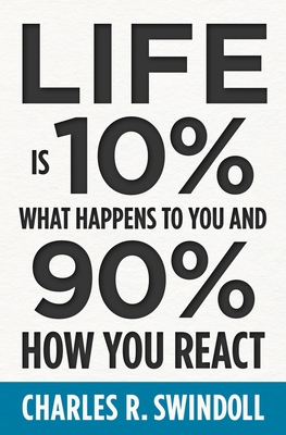 Life Is 10% What Happens to You and 90% How You React - Swindoll, Charles R