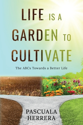 Life is a Garden to Cultivate: The ABCs Towards a Better Life: The ABC - Herrera, Pascuala, and Watson, Stacey (Foreword by), and Watson, Christopher (Foreword by)