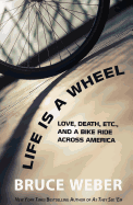 Life Is a Wheel: Love, Death, Etc., and a Bike Ride Across America