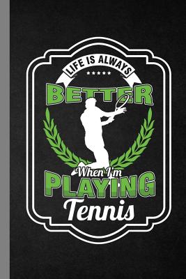 Life Is Always Better When I'm Playing Tennis: Racket Gift For Players And Coaches (6"x9") Dot Grid Notebook To Write In - Jones, Anne