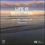 Life is Beautiful with ABC Classic FM, Vol. 6 - Alice Evans (baroque violin); Anna Goldsworthy (piano); Anna McDonald (baroque violin); Australian Trio; Cantillation;...