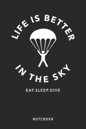 Life Is Better In The Sky - Eat Sleep Dive - Notebook: A5 Punktiertes Notizbuch und Taschenbuch f?r Freunde oder Familie - Ein lustiges Geschenk f?r jeden Fallschirmspringer