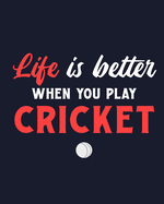Life Is Better When You Play Cricket: Cricket Gift for People Who Love Playing Cricket - Funny Saying on Cover Design - Blank Lined Journal or Notebook