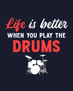Life Is Better When You Play the Drums: Drum Gift for People Who Love Playing the Drums - Funny Saying on Cover for Drummers - Blank Lined Journal or Notebook
