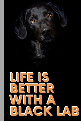 Life Is Better With A Black Labrador - Notebook: signed Notebook/Journal Book to Write in, (6" x 9"), 120 Pages, (Gift For Friends, ... ) - Inspirational & Motivational Quote - Diaz, Ana Maria Vesga