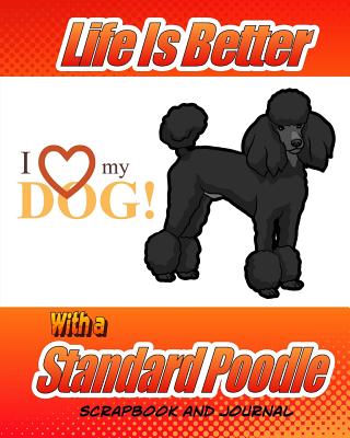 Life Is Better with a Standard Poodle Scrapbook and Journal: Dog Vaccination Record, Puppy Baby Book and Memory Book - Miller, Debbie