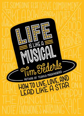 Life Is Like a Musical: How to Live, Love, and Lead Like a Star - Federle, Tim