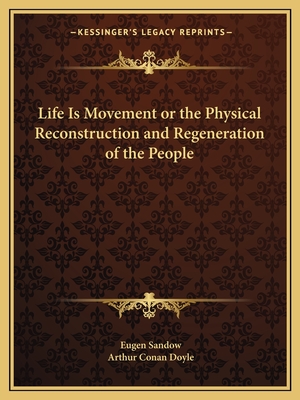 Life Is Movement or the Physical Reconstruction and Regeneration of the People - Sandow, Eugen, and Doyle, Arthur Conan, Sir (Foreword by)